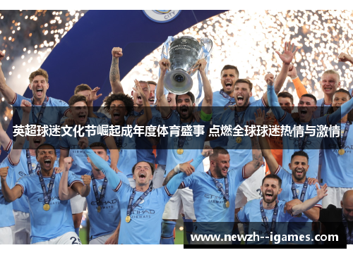 英超球迷文化节崛起成年度体育盛事 点燃全球球迷热情与激情 英超球迷文化节崛起成年度体育盛事 点燃全球球迷热情与激情