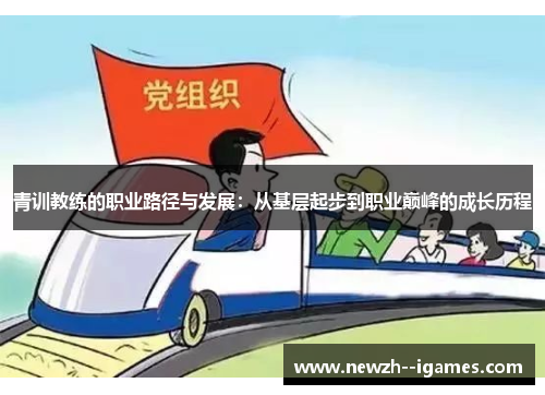 青训教练的职业路径与发展:从基层起步到职业巅峰的成长历程 青训教练的职业路径与发展:从基层起步到职业巅峰的成长历程
