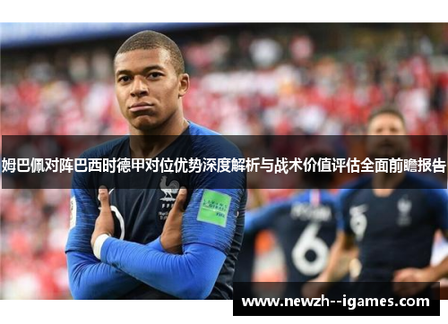 姆巴佩对阵巴西时德甲对位优势深度解析与战术价值评估全面前瞻报告