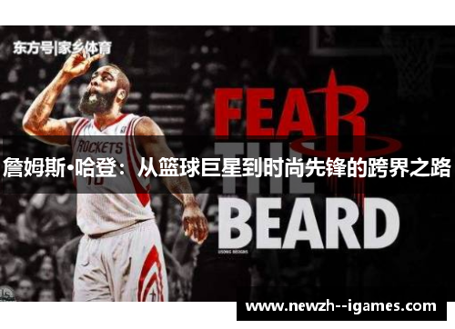 詹姆斯·哈登:从篮球巨星到时尚先锋的跨界之路 詹姆斯·哈登:从篮球巨星到时尚先锋的跨界之路