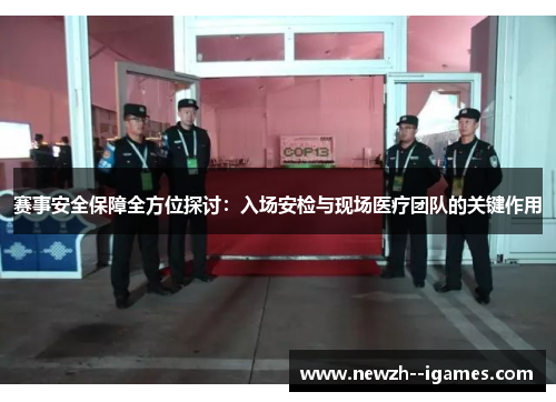 赛事安全保障全方位探讨:入场安检与现场医疗团队的关键作用 赛事安全保障全方位探讨:入场安检与现场医疗团队的关键作用