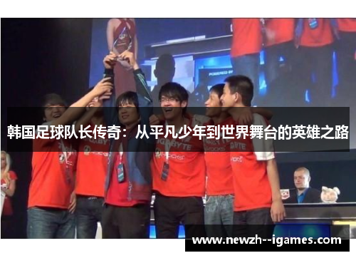 韩国足球队长传奇:从平凡少年到世界舞台的英雄之路 韩国足球队长传奇:从平凡少年到世界舞台的英雄之路