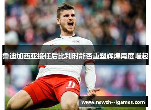 鲁迪加西亚接任后比利时能否重塑辉煌再度崛起